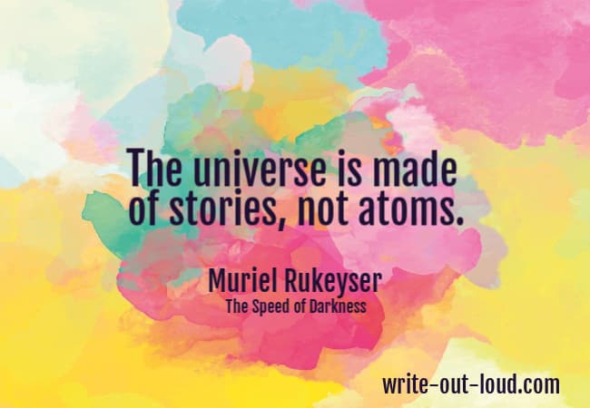 Quote: The universe is made of stories, not atoms. Muriel Rukeyser - The Speed of Darkness.